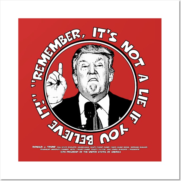 Remember, It's Not A Lie If You Believe It- Trump Wall Art by ImpArtbyTorg